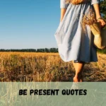 Be Present Quotes